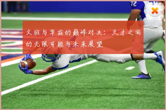 文班与华兹的巅峰对决：天才之间的无限可能与未来展望