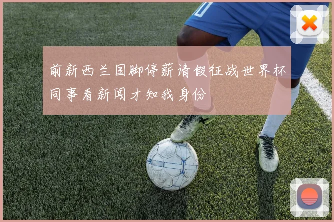 前新西兰国脚停薪请假征战世界杯同事看新闻才知我身份